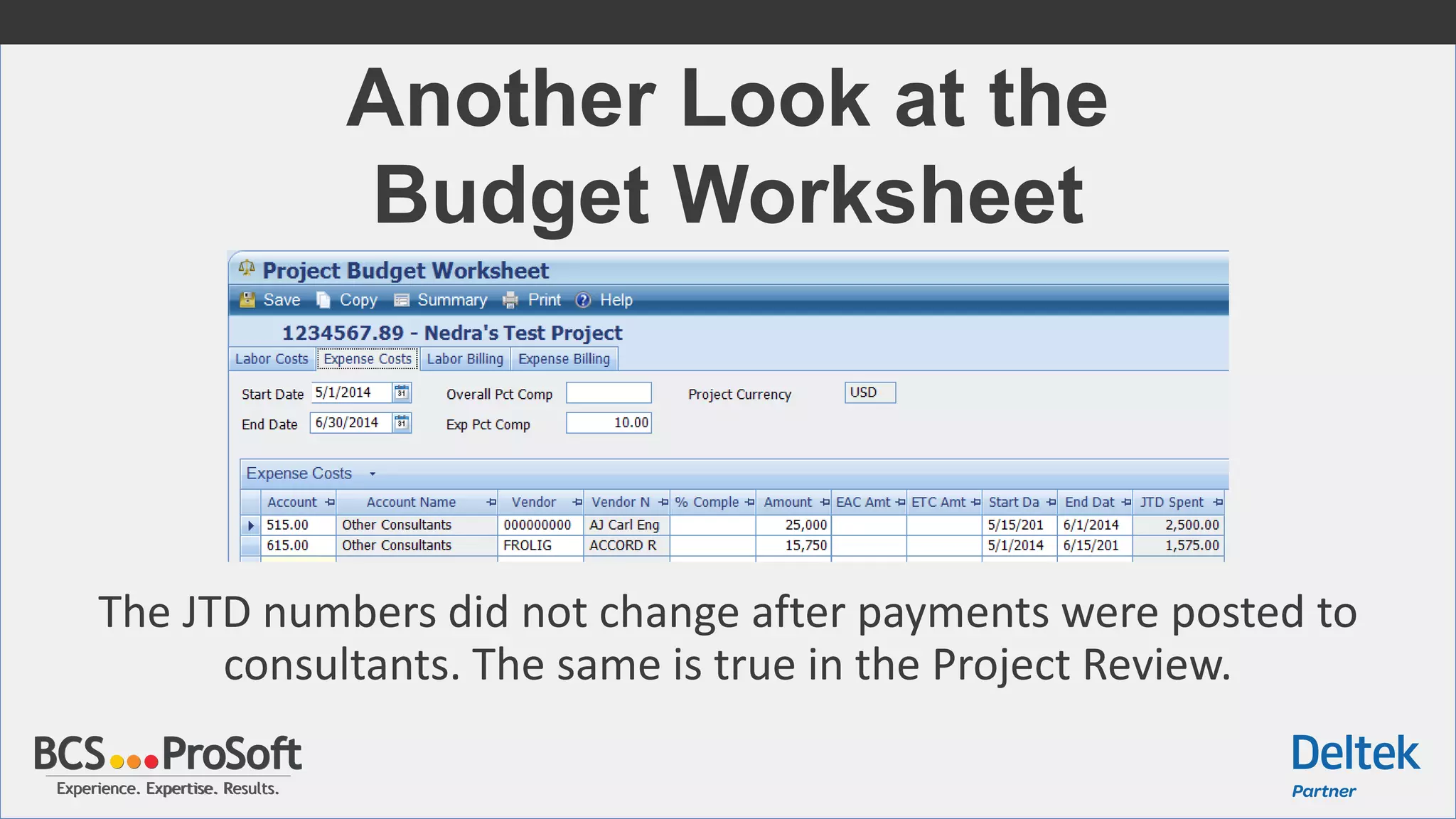 Experience. Expertise. Results.Experience. Expertise. Results.
Another Look at the
Budget Worksheet
The JTD numbers did not change after payments were posted to
consultants. The same is true in the Project Review.
 