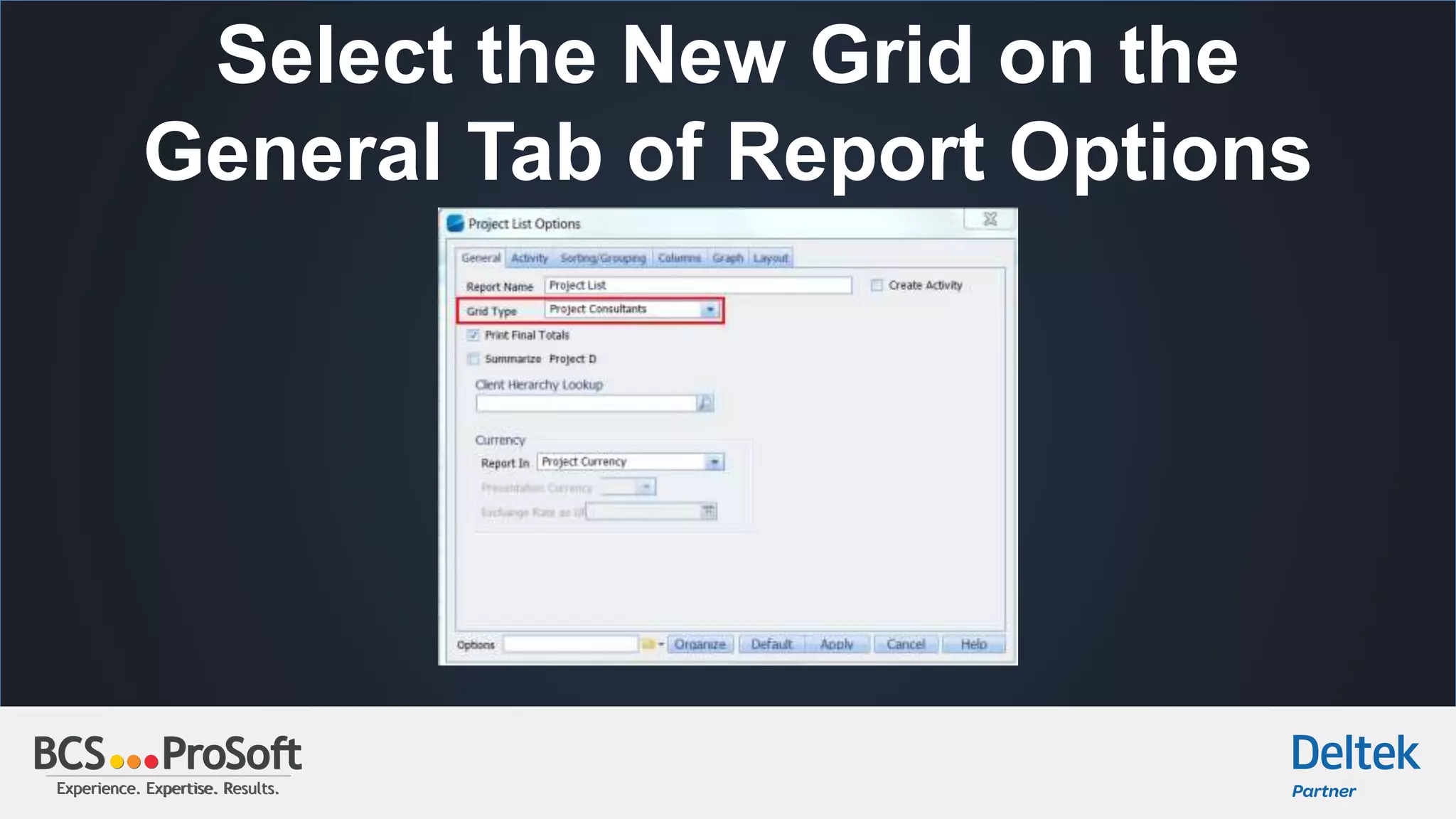 Experience. Expertise. Results.Experience. Expertise. Results.
Select the New Grid on the
General Tab of Report Options
 