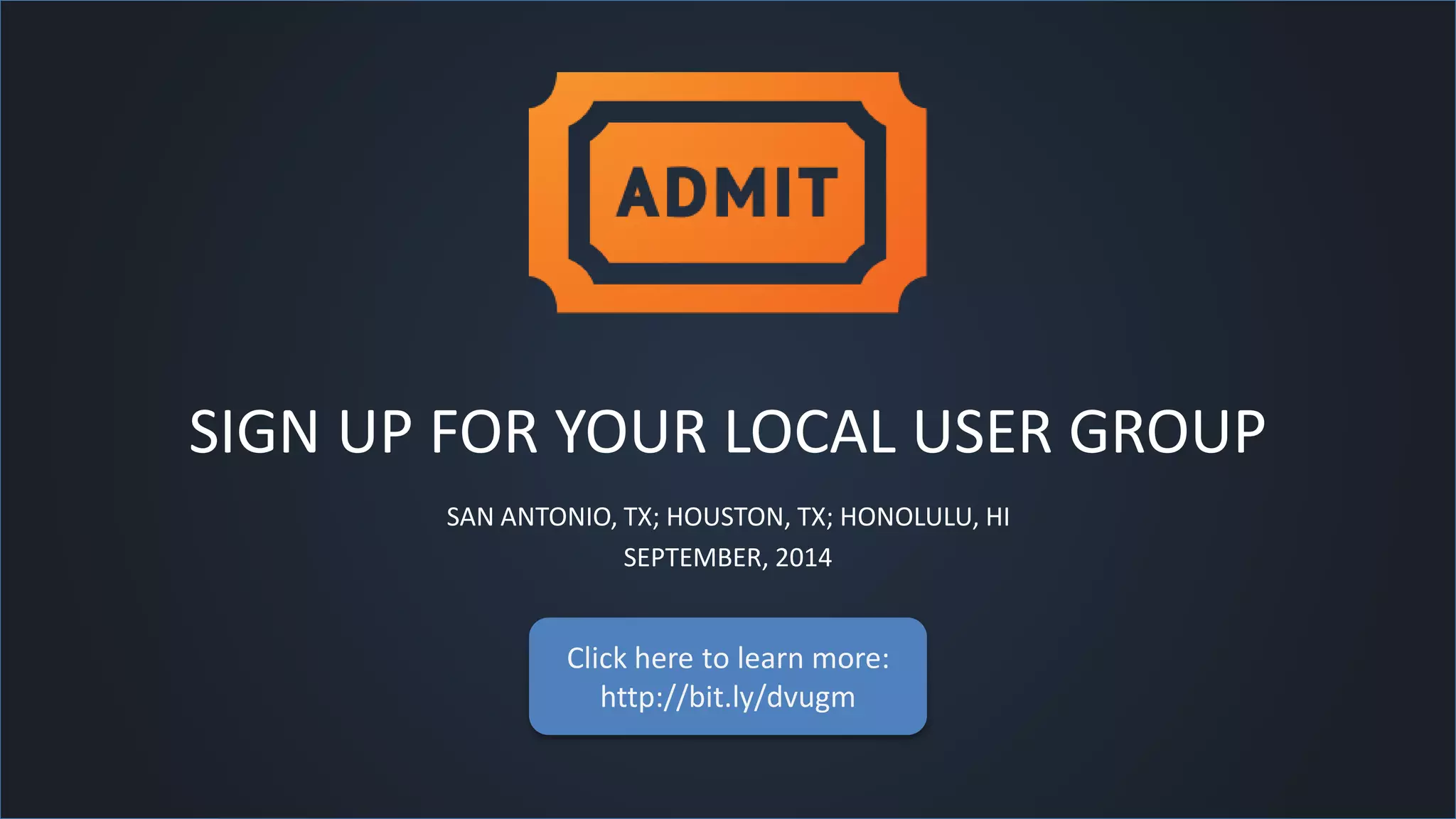 SIGN UP FOR YOUR LOCAL USER GROUP
SAN ANTONIO, TX; HOUSTON, TX; HONOLULU, HI
SEPTEMBER, 2014
Click here to learn more:
http://bit.ly/dvugm
 
