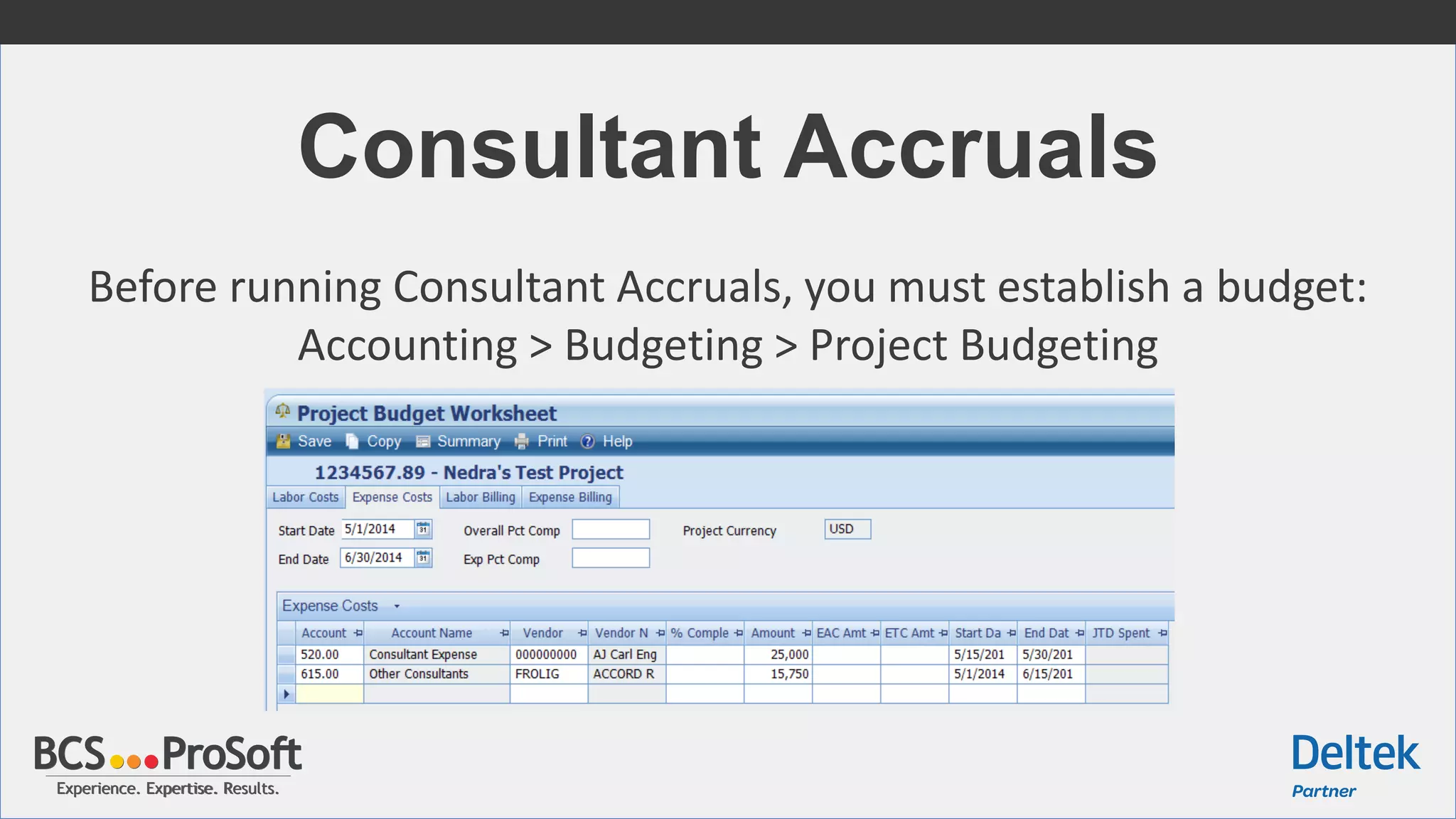 Experience. Expertise. Results.Experience. Expertise. Results.
Consultant Accruals
Before running Consultant Accruals, you must establish a budget:
Accounting > Budgeting > Project Budgeting
 
