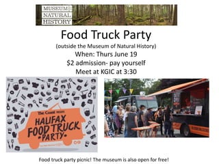 Food Truck Party
(outside the Museum of Natural History)
When: Thurs June 19
$2 admission- pay yourself
Meet at KGIC at 3:30
Food truck party picnic! The museum is also open for free!
 