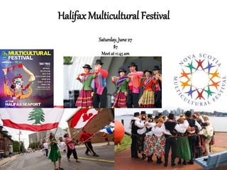 Halifax Multicultural Festival
Saturday,June27
$7
Meetat 11:45am
 