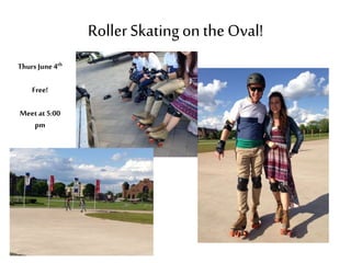 RollerSkatingon the Oval!
Thurs June4th
Free!
Meet at5:00
pm
 