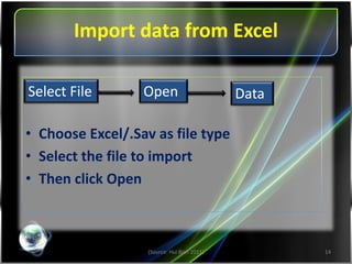 Importing data from Excel
(Source: Hui Bian 2011) 14
• Choose Excel/Sav. as file type
• Select the file to import
• Then click Open
Select File Open Data
 