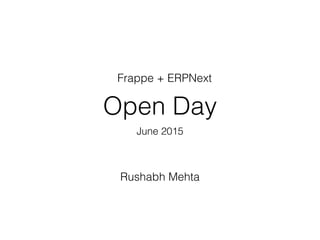 Open Day
June 2015
Rushabh Mehta
Frappe + ERPNext
 