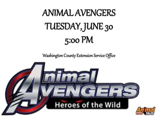 ANIMAL AVENGERS
TUESDAY, JUNE 30
5:00 PM
Washington CountyExtension Service Office
 