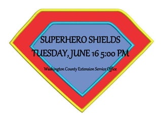 SUPERHERO SHIELDS
TUESDAY, JUNE 16 5:00 PM
Washington CountyExtension Service Office
 