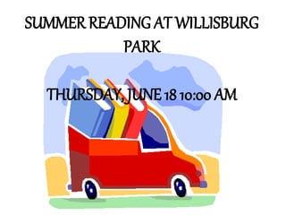 SUMMER READING AT WILLISBURG
PARK
THURSDAY, JUNE 18 10:00 AM
 