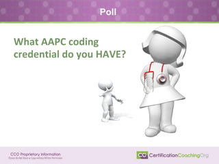 Poll
What AAPC coding
credential do you HAVE?
 