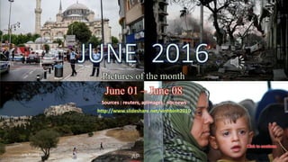 JUNE 2016
Pictures of the month
June 01 – June 08
vinhbinh 2010
July 7, 2016 1
JUNE 2016
Pictures of the month
June 01 – June 08
Sources : reuters, apimages , nbcnews
http://www.slideshare.net/vinhbinh2010
 