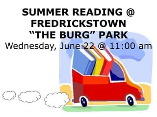 SUMMER READING @
FREDRICKSTOWN
“THE BURG” PARK
Wednesday, June 22 @ 11:00 am
 
