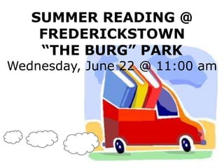 SUMMER READING @
FREDERICKSTOWN
“THE BURG” PARK
Wednesday, June 22 @ 11:00 am
 