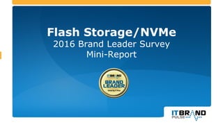 Flash Storage/NVMe
2016 Brand Leader Survey
Mini-Report
 