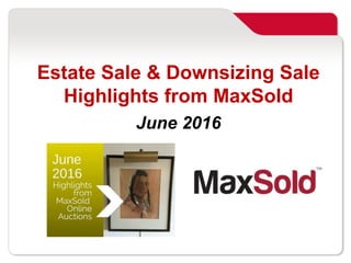Hire us to sell everything
in two weeks! MaxSold.com/Sell MaxSold © 2016
Estate Sale & Downsizing Sale
Highlights from MaxSold
June 2016
 