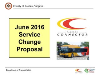 County of Fairfax, Virginia
June 2016
Service
Change
Proposal
Department of Transportation
 