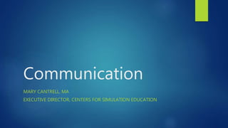 Communication
MARY CANTRELL, MA
EXECUTIVE DIRECTOR, CENTERS FOR SIMULATION EDUCATION
 