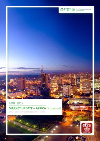 JUNE 2017
MARKET UPDATE – AFRICA (Abridged)
ZAMBIA | NIGERIA | KENYA | TANZANIA | UGANDA | RWANDA
A Financial Advisory
Company
 