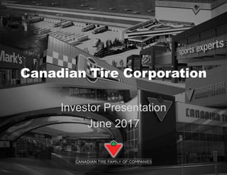 Canadian Tire Corporation
Investor Presentation
June 2017
 