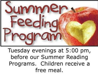 Tuesday evenings at 5:00 pm,
before our Summer Reading
Programs. Children receive a
free meal.
 