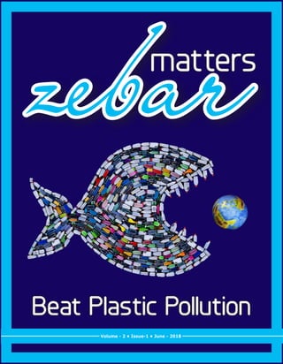 Volume - 2 • Issue-1 • June - 2018
zebarmatters
Beat Plastic Pollution
 