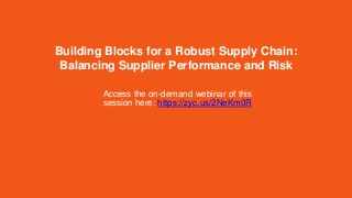 Source to Pay Suite: Spend Analysis | eSourcing | Contract Management | Supplier Management | Savings Management | Project Management | Request Management | Procure-to-Pay
Building Blocks for a Robust Supply Chain:
Balancing Supplier Performance and Risk
Access the on-demand webinar of this
session here: https://zyc.us/2NeKm0R
 