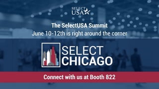 SELECT
CHICAGO
The SelectUSA Summit
June 10-12th is right around the corner
Connect with us at Booth 822
 