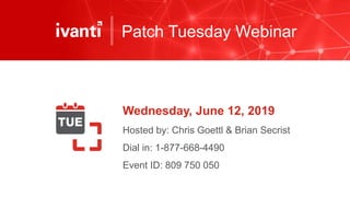 Patch Tuesday Webinar
Wednesday, June 12, 2019
Hosted by: Chris Goettl & Brian Secrist
Dial in: 1-877-668-4490
Event ID: 809 750 050
 