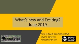 Yana Berkovich Data Platform MVP
@yana_Berkovich
YanaBerkovich.com
What’s new and Exciting?
June 2019
 
