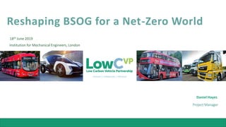 Connect | Collaborate | Influence
Reshaping BSOG for a Net-Zero World
Daniel Hayes
18th June 2019
Institution for Mechanical Engineers, London
Project Manager
 
