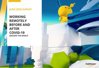 JUNE 2020 SURVEY
WORKING
REMOTELY
BEFORE AND
AFTER
COVID-19
AROUND THE WORLD
 