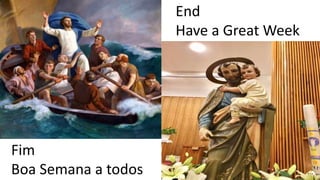 End
Have a Great Week
Fim
Boa Semana a todos
 