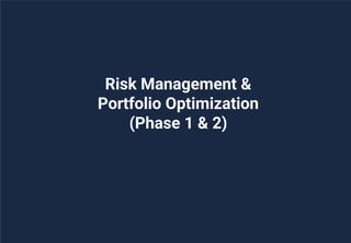 21
Risk Management &
Portfolio Optimization
(Phase 1 & 2)
 