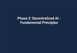 25
Phase 3: Decentralized AI -
Fundamental Principles
 