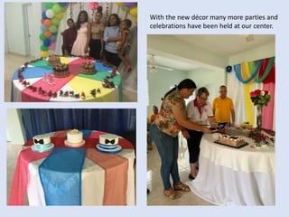 With the new décor many more parties and
celebrations have been held at our center.
 
