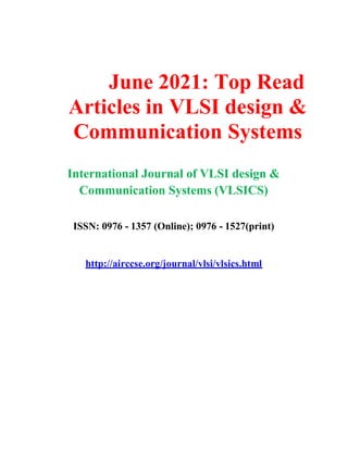June 2021: Top Read
Articles in VLSI design &
Communication Systems
International Journal of VLSI design &
Communication Systems (VLSICS)
ISSN: 0976 - 1357 (Online); 0976 - 1527(print)
http://airccse.org/journal/vlsi/vlsics.html
 