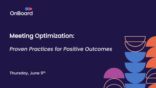 Meeting Optimization:
Proven Practices for Positive Outcomes
Thursday, June 9th
 