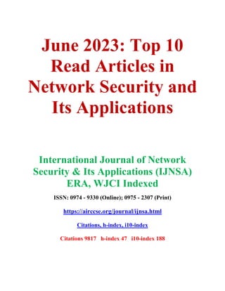 June 2023: Top 10
Read Articles in
Network Security and
Its Applications
International Journal of Network
Security & Its Applications (IJNSA)
ERA, WJCI Indexed
ISSN: 0974 - 9330 (Online); 0975 - 2307 (Print)
https://airccse.org/journal/ijnsa.html
Citations, h-index, i10-index
Citations 9817 h-index 47 i10-index 188
 