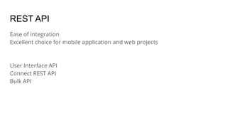 REST API
Ease of integration
Excellent choice for mobile application and web projects
User Interface API
Connect REST API
Bulk API
 