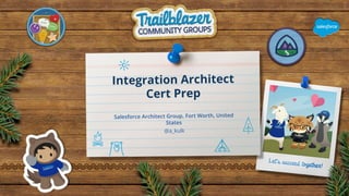 Integration Architect
Cert Prep
Salesforce Architect Group, Fort Worth, United
States
@a_kulk
 