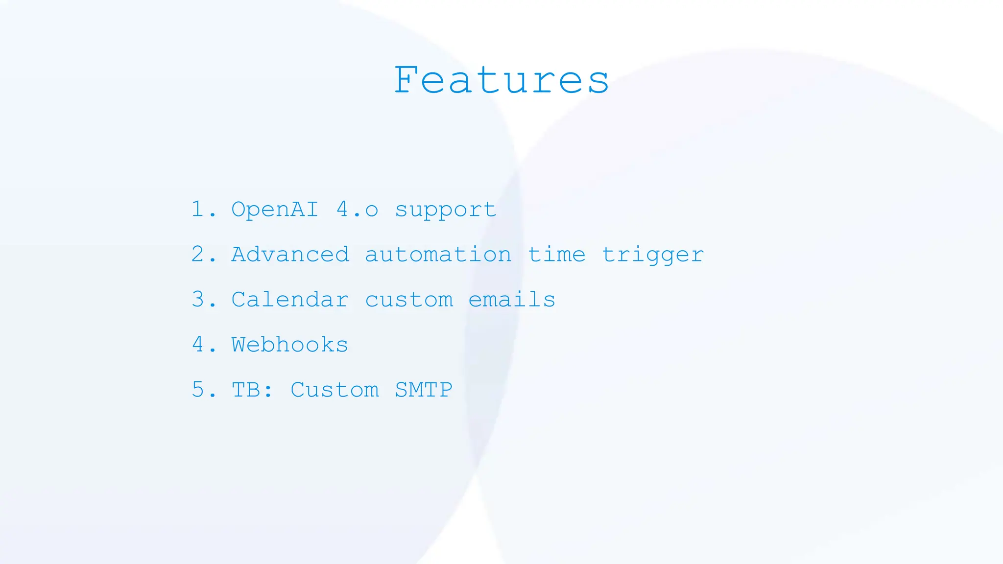 Features
1. OpenAI 4.o support
2. Advanced automation time trigger
3. Calendar custom emails
4. Webhooks
5. TB: Custom SMTP