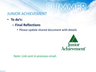 JUNIOR ACHIEVEMENT
• To do’s:
– Final Reflections
• Please update shared document with details
Note: Link sent in previous email.
 