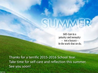 Thanks for a terrific 2015-2016 School Year.
Take time for self-care and reflection this summer.
See you soon!
 