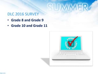 DLC 2016 SURVEY
• Grade 8 and Grade 9
• Grade 10 and Grade 11
 