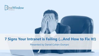 7 Signs Your Intranet is Failing (...And How to Fix It!)
Presented by Daniel Cohen-Dumani
 