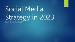 Social Media
Strategy in 2023
Liberty County Chamber/CVB
 