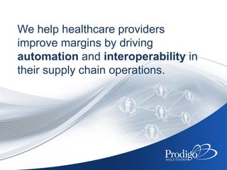 We help healthcare providers
improve margins by driving
automation and interoperability in
their supply chain operations.
 