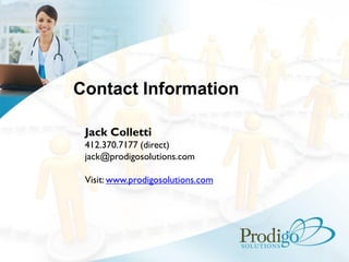 Contact Information

 Jack Colletti
 412.370.7177 (direct)
 jack@prodigosolutions.com

 Visit: www.prodigosolutions.com
 