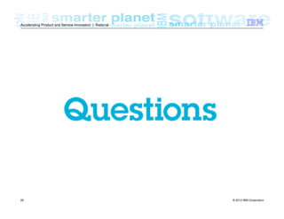 © 2012 IBM Corporation28
Accelerating Product and Service Innovation | Rational
 