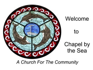 Welcome to  Chapel by the Sea A Church For The Community 