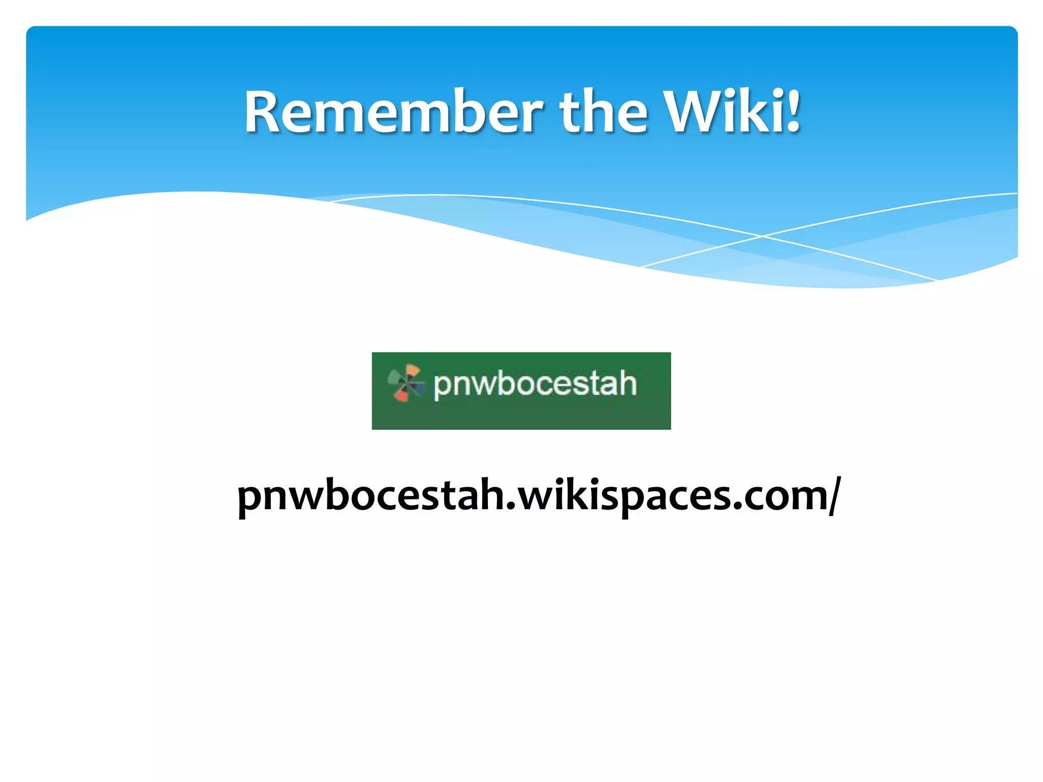 Remember the Wiki!
pnwbocestah.wikispaces.com/
 